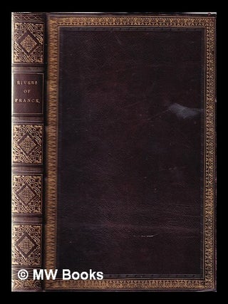 Item #350944 The rivers of France / from drawings by J.M.W. Turner. J. M. W. Turner, Joseph...