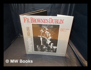 Item #351078 Father Browne's Dublin : photographs, 1925-50 / [compiled by] E.E. O'Donnell. Frank...