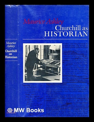 Item #351216 Churchill as historian / [by] Maurice Ashley. Maurice Ashley