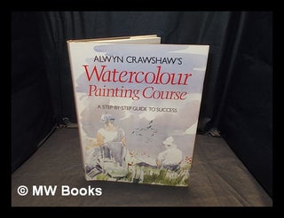 Item #351368 Alwyn Crawshaw's watercolour painting course : a step-by-step guide to success /...