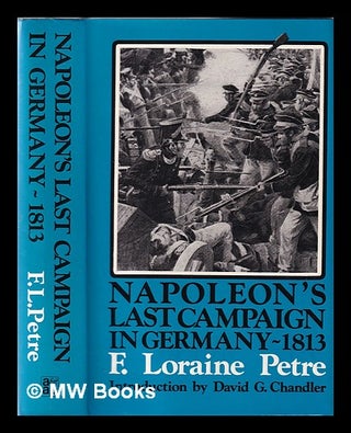 Item #351805 Napoleon's last campaign in Germany, 1813 / [by] F. Loraine Petre. F. Loraine Petre,...