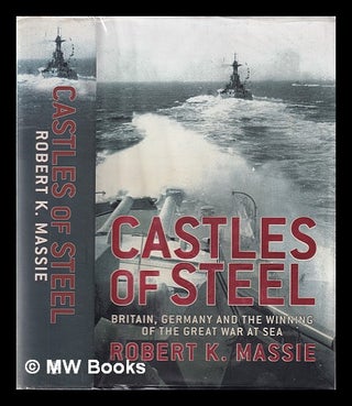 Item #351884 Castles of steel: Britain, Germany, and the winning of the Great War at sea / Robert...