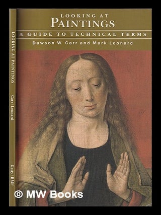 Item #351936 Looking at paintings: a guide to technical terms / Dawson W. Carr and Mark Leonard....