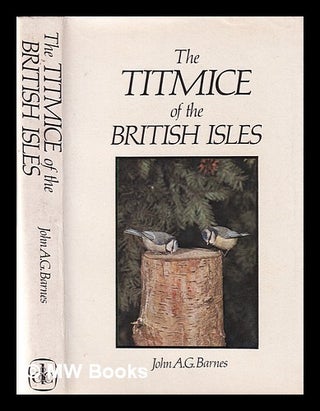 Item #351955 The titmice of the British Isles / John A.G. Barnes. J. A. G. Barnes, John Anthony...