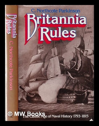 Item #351993 Britannia rules: the classic age of naval history 1793-1815. C. Northcote Parkinson