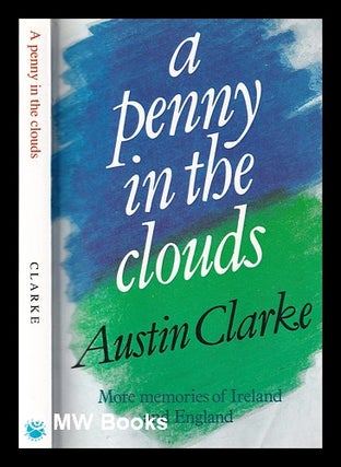 Item #352278 A penny in the clouds: more memories of Ireland and England / Austin Clarke. Austin...