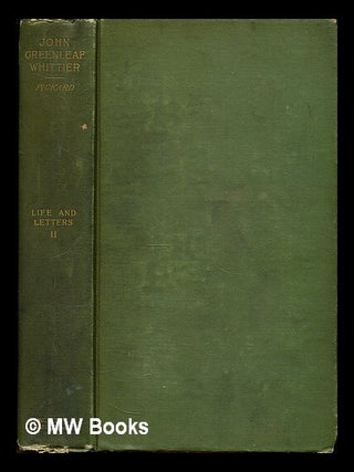 Item #352349 Life and letters of John Greenleaf Whittier / by Samuel T. Pickard: vol. II. Samuel...