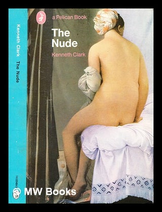 Item #352528 The nude : a study of ideal art / (by) Kenneth Clark. Kenneth Clark