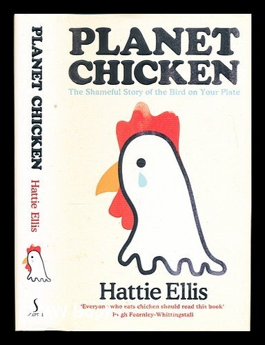 Item #352723 Planet chicken : the shameful story of the world's favourite bird / Hattie Ellis. Hattie. Fearnley-Whittingstall Ellis, Hugh, writer of preface.