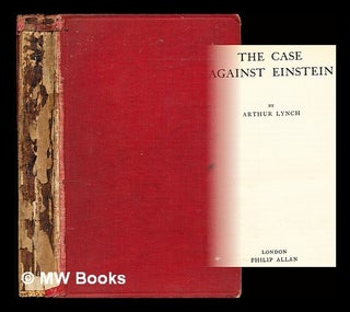 Item #352740 The case against Einstein / by Arthur Lynch. Arthur Lynch