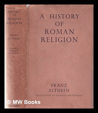 Item #352893 A history of Roman religion / by Franz Altheim ... translated by Harold Mattingly....
