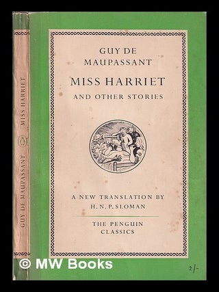 Item #352940 Miss Harriet and other stories / Guy de Maupassant; translated by H.N.P. Sloman. Guy...