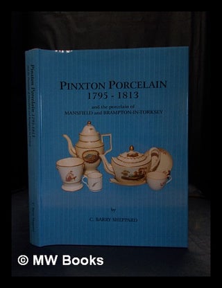 Item #352942 Pinxton porcelain 1795-1813 : and the porcelain of Mansfield and...