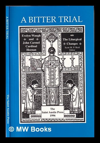 Item #353019 A bitter trial: Evelyn Waugh and John Carmel Cardinal Heenan on the Liturgical changes / Scott M.P. Reid, editor. Evelyn Waugh, John Carmel Heenan.