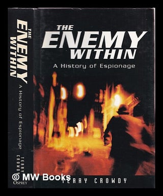 Item #353082 The enemy within : a history of espionage. Terry Crowdy