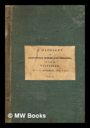 Item #353087 A glossary of provincial words and phrases in use in Wiltshire / by John Yonge...