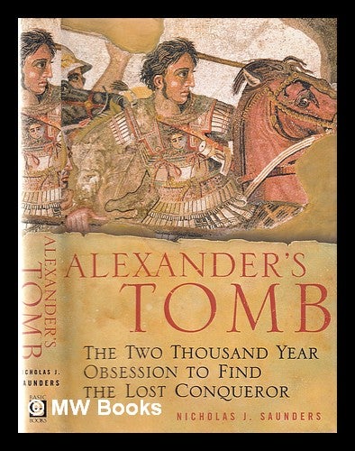 Item #353319 Alexander's tomb: the two thousand year obsession to find the lost conqueror / Nicholas J. Saunders. Nicholas J. Saunders.
