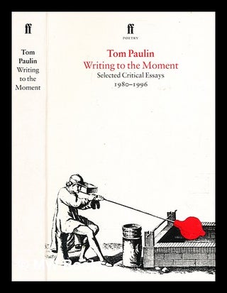 Item #353389 Writing to the moment : selected critical essays : 1980-1996 / Tom Paulin. Tom Paulin