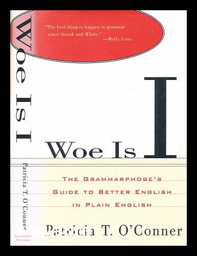 Woe Is I: The Grammarphobe's Guide by O'Conner, Patricia T.