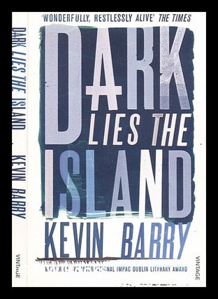 Item #353663 Dark lies the island : stories / by Kevin Barry. Kevin Barry, b. 1969