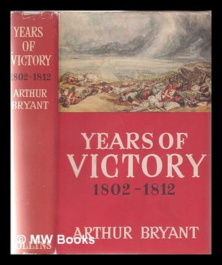 Item #353775 Years of victory: 1802-1812 / Arthur Bryant. Arthur Bryant