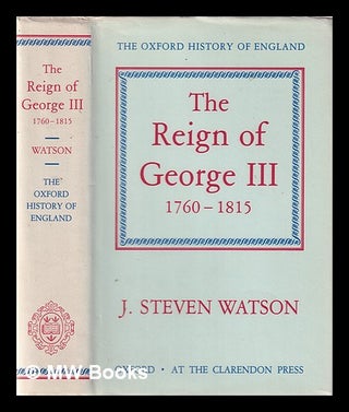 Item #353787 The reign of George III, 1760-1815 / by J. Steven Watson. J. Steven Watson, John Steven