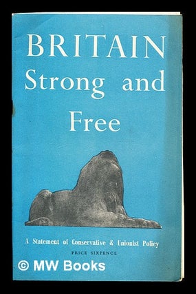 Item #353848 Britain: strong and free: October, 1951. A Statement of Conservative, Unionist Policy