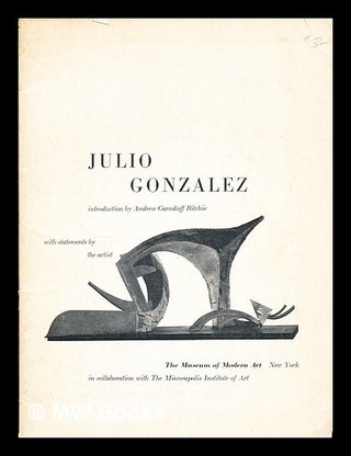 Item #354161 Julio Gonzalez: introduction by Andrew Canduff Richie: with statements by the...