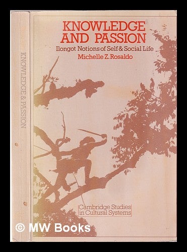 Item #354184 Knowledge and passion: Ilongot notions of self and social life / Michelle Z. Rosaldo. Michelle Zimbalist Rosaldo.
