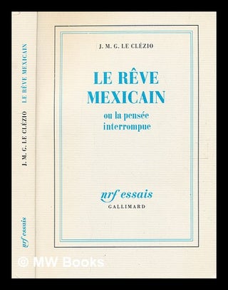 Item #354349 Le rêve mexicain : ou la pensée interrompue / J.M.G. Le Clézio. J.-M. G. Le...
