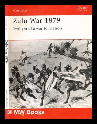 Item #354414 Zulu War 1879 : twilight of a warrior nation / Ian Knight, Ian Castle. Ian Knight,...
