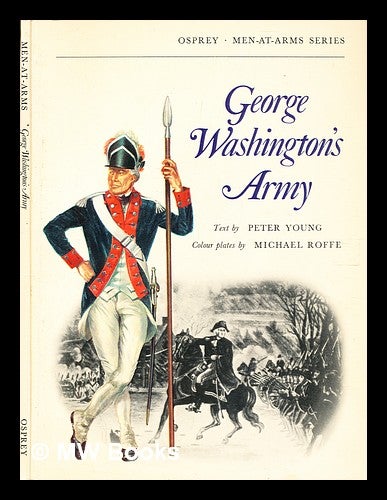 Item #354429 George Washington's army / text by Peter Young ; colour plates by Michael Roffe. Pete Young, b. 1915-.