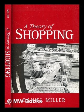 Item #354465 A theory of shopping / Daniel Miller. Daniel Miller, b. 1954