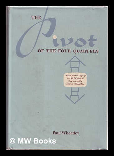 Item #354486 The pivot of the four quarters : a preliminary enquiry into the origins and character of the ancient Chinese city. Paul Wheatley.