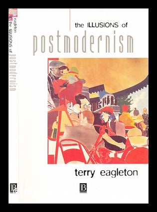 Item #354542 The illusions of postmodernism / Terry Eagleton. Terry Eagleton, b. 1943