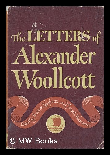 The Letters of Alexander Woollcott Edited by Beatrice Kaufman and