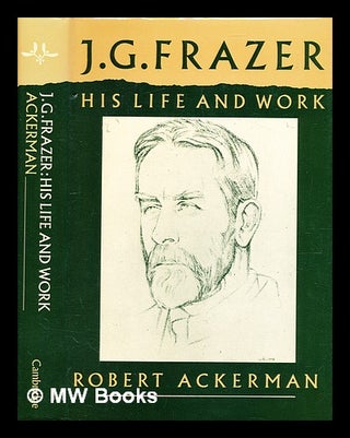 Item #354617 J. G. Frazer : his life and work / Robert Ackerman. Robert Ackerman