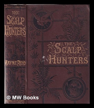Item #354854 The scalp hunters: a romance of northern Mexico / by Mayne Reid. Mayne Reid