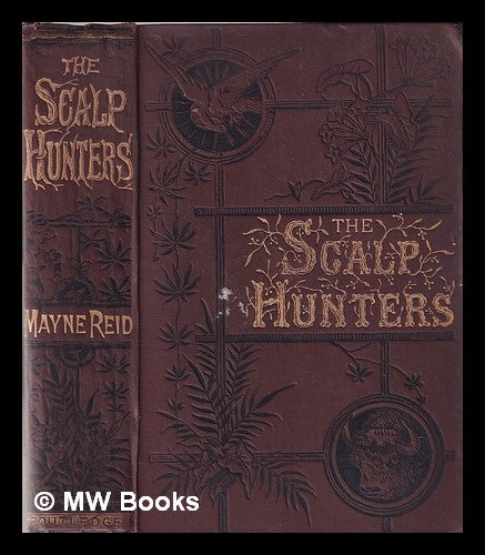 Item #354854 The scalp hunters: a romance of northern Mexico / by Mayne Reid. Mayne Reid.