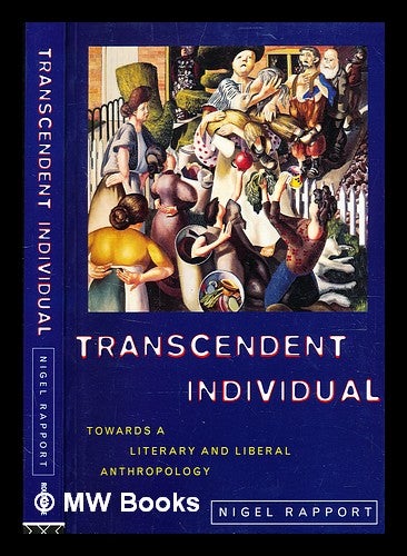 Item #354902 Transcendent individual : towards a literary and liberal anthropology / Nigel Rapport. Nigel Rapport, b. 1956-.