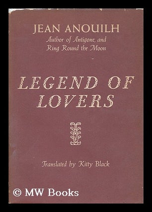 Item #35497 Legend of Lovers; Translated by Kitty Black. Jean Anouilh