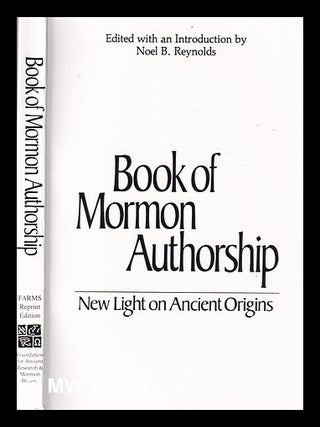 Item #355063 Book of Mormon authorship: new light on ancient origins. Noel B. Tate Reynolds,...
