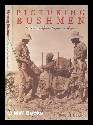 Item #355150 Picturing bushmen : the Denver African Expedition of 1925 / Robert J. Gordon. Robert...