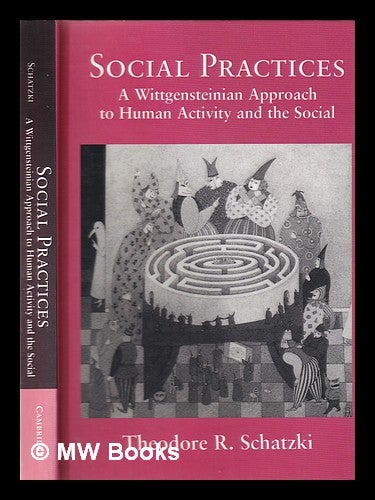 Item #355161 Social practices: a Wittgensteinian approach to human activity and the social / Theodore R. Schatzki. Theodore R. Schatzki.