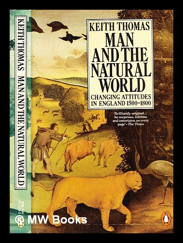 Item #355218 Man and the natural world : changing attitudes in England, 1500-1800 / Keith Thomas. Keith Thomas, b. 1933-.