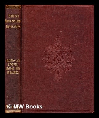 Item #355229 British manufacturing industries / edited by G. Phillips Bevan. Hosiery and lace /...