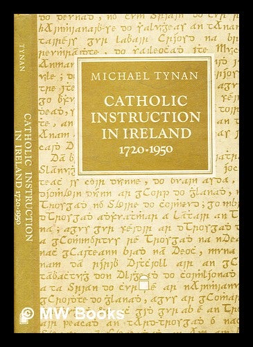 Item #355329 Catholic instruction in Ireland, 1720-1950 : the O'Reilly / Donlevy catechetical tradition / Michael Tynan. Michael Tynan.