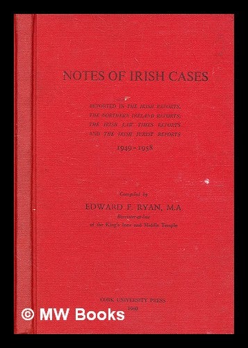 Item #355334 Notes of Irish cases : reported in the Irish reports, the Northern Ireland reports, the Irish law times reports and the Irish jurist reports, 1949-1958 / compiled by Edward F. Ryan. Edward F. Ryan, Edward Francis, b. 1914-.