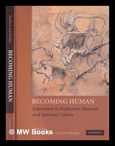 Item #355365 Becoming human: innovation in prehistoric material and spiritual culture / edited by Colin Renfrew, Iain Morley. Colin. Morley Renfrew, Iain.