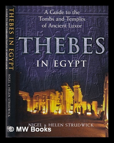Item #355606 A guide to the tombs and temples of ancient Luxor: Thebes in Egypt / Nigel and Helen Strudwick. Nigel Strudwick.